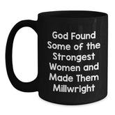Funny Millwright Gifts for Him or Her, Graduation Unique Gifts from Family and Friends, Black Coffee Mug with Inspirational Quote, 'God Found Some Of The Strongest Women And Made Them Millwright' - Main